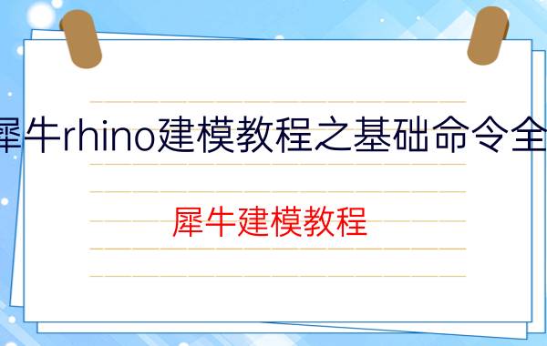 犀牛rhino建模教程之基础命令全解 犀牛建模教程